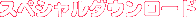 スペシャルダウンロード