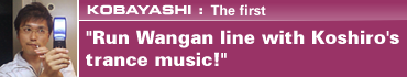 Kobayashi: The first "Run Wangan line with Koshiro's trance music!"