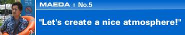 Maeda: No.5 "Let's create a nice atmosphere!"