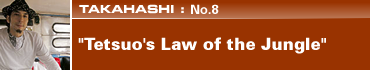 Takahashi: No.8 "Tetsuo's Law of the Jungle"