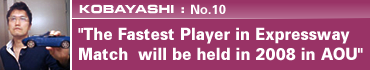 Kobayashi: No.10 "The Fastest Player in Expressway Match  will be held in 2008 in AOU"