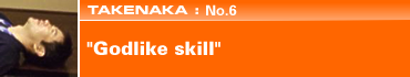 Takenaka:  No.6 "Godlike skill"