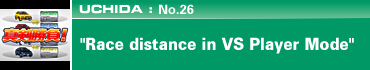 UCHIDA: No.26 "Race distance in VS Player Mode"