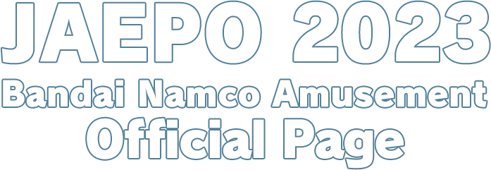 JAEPO 2023 | BANDAI NAMCO Amusement Official Page