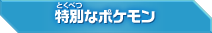 特別なポケモン