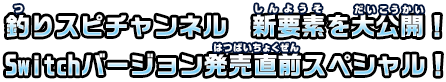 釣りスピチャンネル 新要素を大公開！Switchバージョン発売直前スペシャル！