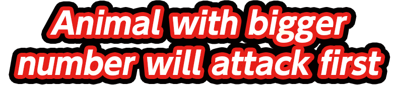 Animal with bigger number will attack first