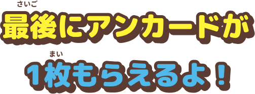 最後にアンカードが1枚もらえるよ！