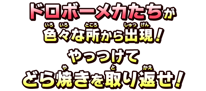 ドロボーメカたちが色々な所から出現！やっつけてどら焼きを取り返せ！