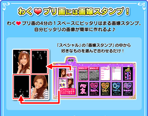 わく プリ画には画嬢スタンプ！わく プリ画の4分の１スペースにピッタリはまる画嬢スタンプ。自分ピッタリの画像が簡単に作れるよ♪「スペシャル」の「画嬢スタンプ」の中から好きなものを選んで合わせるだけ！