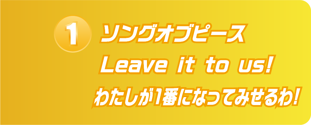 1.ソングオブピース Leave it to us! わたしが1番になってみせるわ!