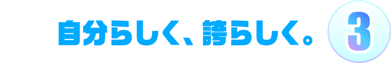3.自分らしく、誇らしく。