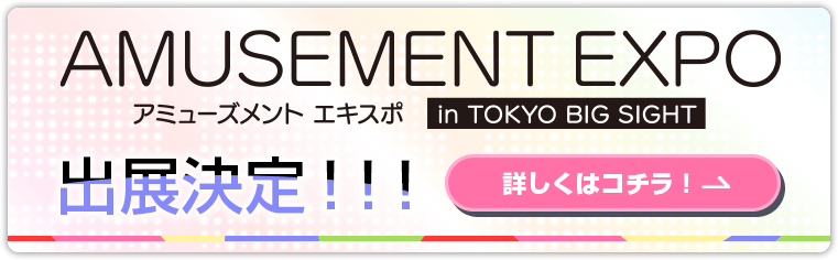 アミューズメントエキスポ in 東京ビッグサイト 出展決定！！！