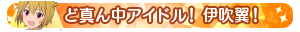 ど真ん中アイドル！伊吹翼！