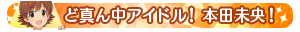 ど真ん中アイドル!本田未央!