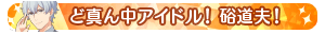 ど真ん中アイドル！硲道夫！