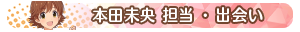 本田未央 担当・出会い