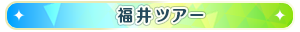 福井ツアー