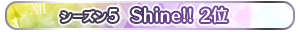 【シーズン5】Shine!! 2位