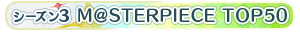 【シーズン3】M@STERPIECE TOP50
