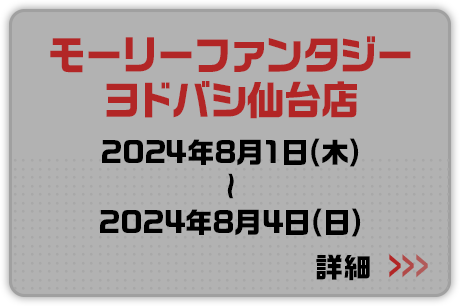 モーリーファンタジーヨドバシ仙台店 2024年8月1日(木)～2024年8月4日(日) 詳細はこちらから