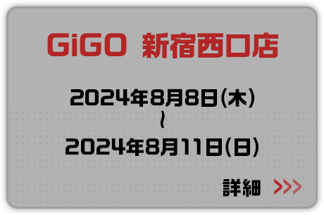 GiGO 新宿西口店 2024年8月8日(木)～2024年8月11日(日) 詳細はこちらから