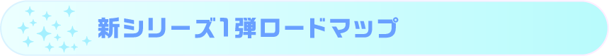 新シリーズ1弾ロードマップ