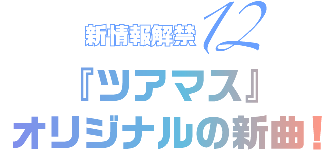 新情報解禁12 『ツアマス』オリジナルの新曲！