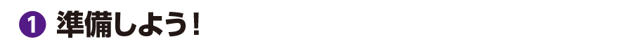 ①準備しよう！