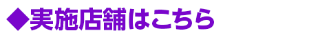 実施店舗はこちら