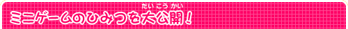 ミニゲームのひみつを大公開！
