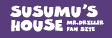 SUSUMU'S HOUSE