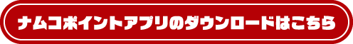 ナムコポイントアプリのダウンロードはこちら
