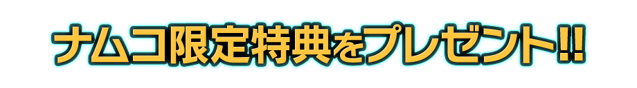 ナムコ限定特典をプレゼント！！