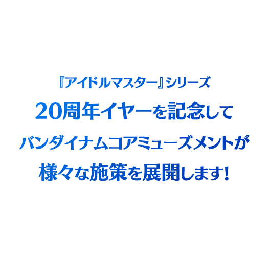 『アイドルマスター』シリーズ20周年イヤーを記念してバンダイナムコアミューズメントが様々な施策を展開します！