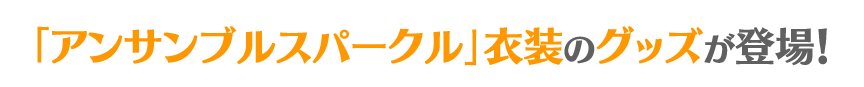 「アンサンブルスパークル」衣装のグッズが登場！