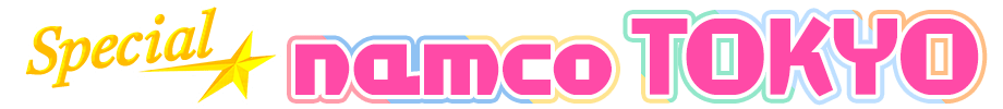 SPECIAL：namco TOKYO