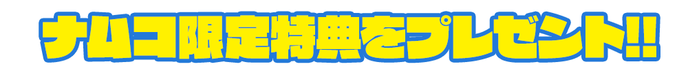 ナムコ限定特典をプレゼント!!