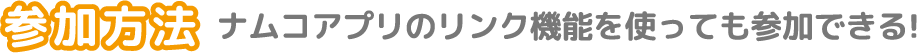 参加方法：ナムコアプリのリンク機能を使っても参加できる!