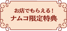 お店でもらえる！ナムコ限定特典