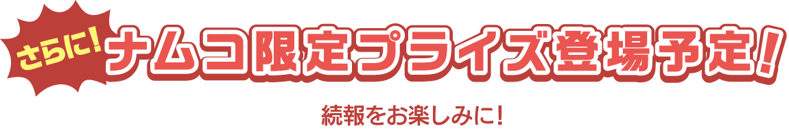 さらに！ナムコ限定プライズ登場予定！
