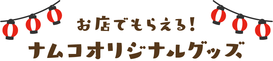 お店でもらえる！ナムコオリジナルグッズ