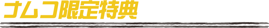 ナムコ限定特典をプレゼント！