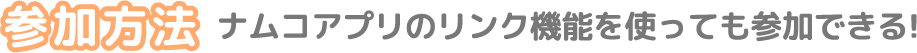 参加方法：ナムコアプリのリンク機能を使っても参加できる!