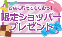 お店に行ってもらおう！限定ショッパープレゼント