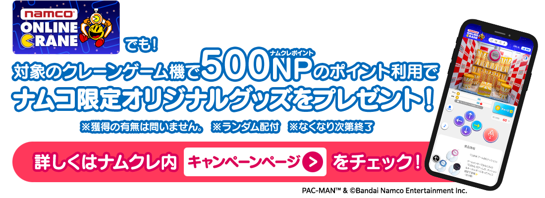 対象のクレーンゲーム機で500NPのポイント利用でナムコ限定オリジナルグッズをプレゼント!