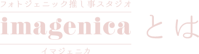 フォトジェニック推し事スタジオ imagenica（イマジェニカ）とは