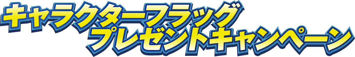 キャラクターフラッグ プレゼントキャンペーン