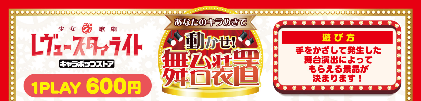 ミニゲーム「あなたのキラめきで『動かせ！舞台装置』」 1回600円(税込) ／ 【遊び方】手をかざして発生した舞台演出によってもらえる景品が決まります！