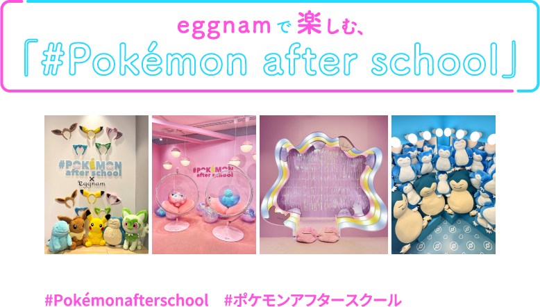 eggnamで楽しむ、「#Pokémon after school」